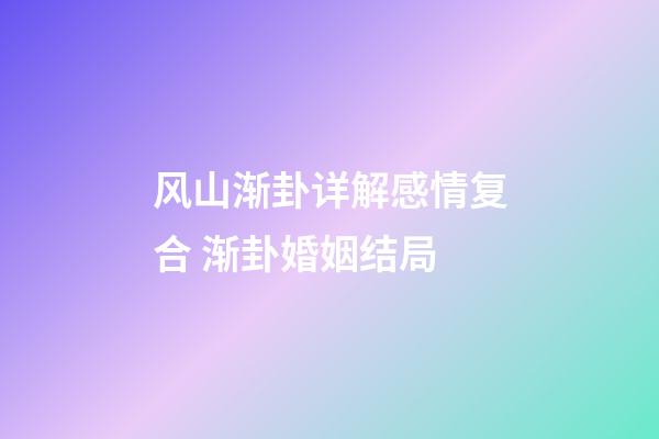 风山渐卦详解感情复合 渐卦婚姻结局